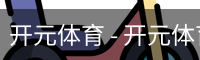 开元体育 - 开元体育(kaiyuan)官方网站